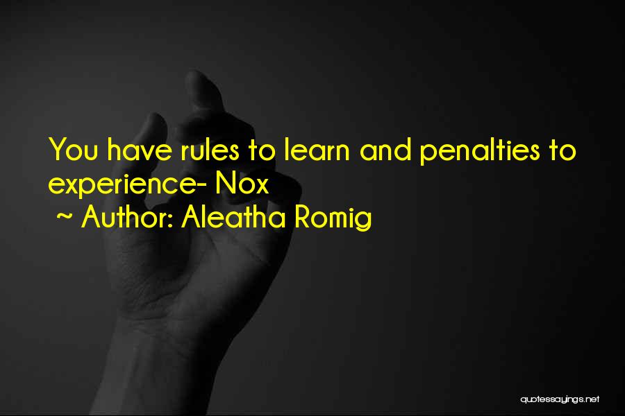 Aleatha Romig Quotes: You Have Rules To Learn And Penalties To Experience- Nox