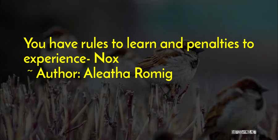 Aleatha Romig Quotes: You Have Rules To Learn And Penalties To Experience- Nox