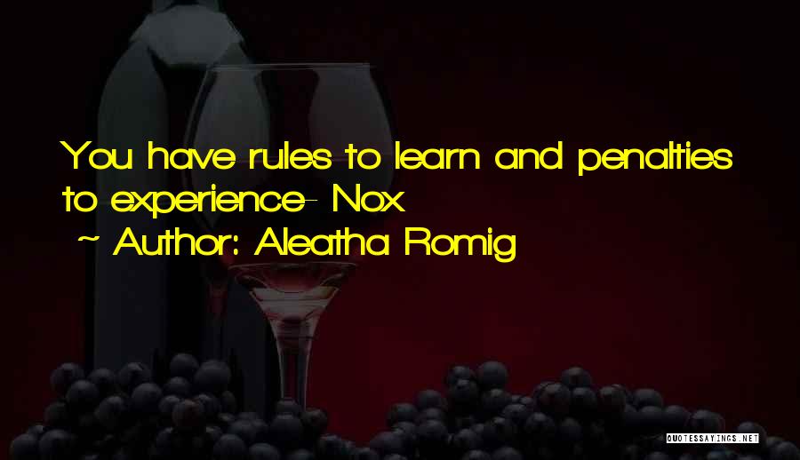 Aleatha Romig Quotes: You Have Rules To Learn And Penalties To Experience- Nox