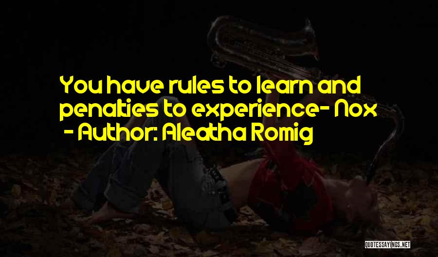 Aleatha Romig Quotes: You Have Rules To Learn And Penalties To Experience- Nox