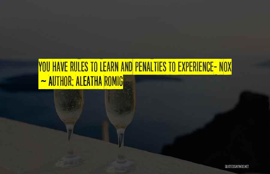 Aleatha Romig Quotes: You Have Rules To Learn And Penalties To Experience- Nox
