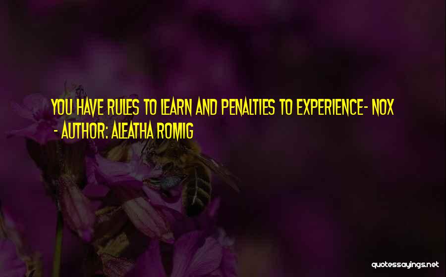 Aleatha Romig Quotes: You Have Rules To Learn And Penalties To Experience- Nox