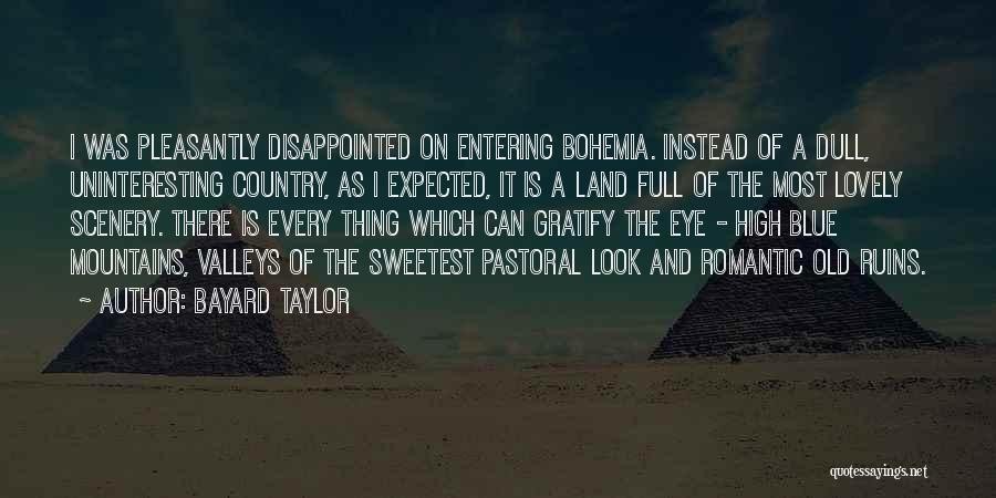 Bayard Taylor Quotes: I Was Pleasantly Disappointed On Entering Bohemia. Instead Of A Dull, Uninteresting Country, As I Expected, It Is A Land