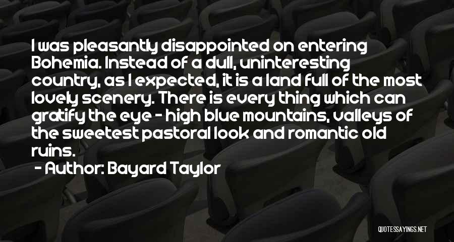 Bayard Taylor Quotes: I Was Pleasantly Disappointed On Entering Bohemia. Instead Of A Dull, Uninteresting Country, As I Expected, It Is A Land