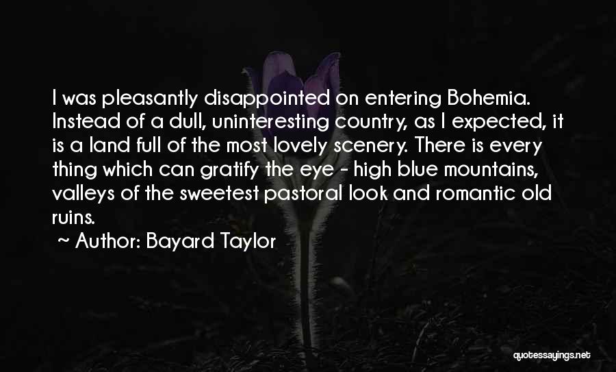 Bayard Taylor Quotes: I Was Pleasantly Disappointed On Entering Bohemia. Instead Of A Dull, Uninteresting Country, As I Expected, It Is A Land