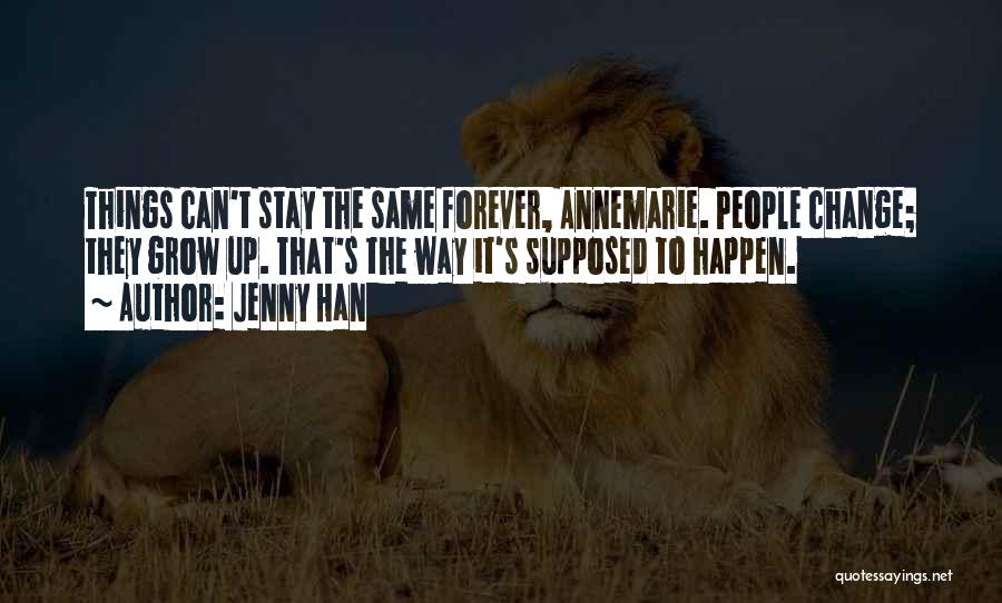 Jenny Han Quotes: Things Can't Stay The Same Forever, Annemarie. People Change; They Grow Up. That's The Way It's Supposed To Happen.