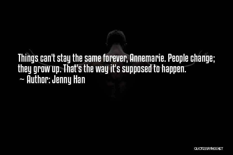 Jenny Han Quotes: Things Can't Stay The Same Forever, Annemarie. People Change; They Grow Up. That's The Way It's Supposed To Happen.