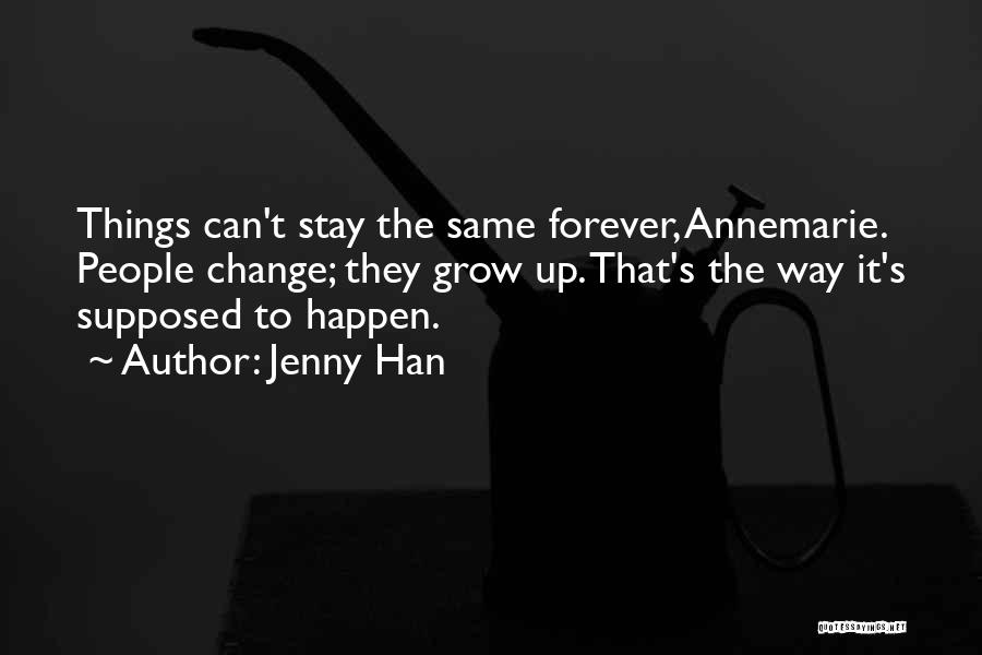 Jenny Han Quotes: Things Can't Stay The Same Forever, Annemarie. People Change; They Grow Up. That's The Way It's Supposed To Happen.