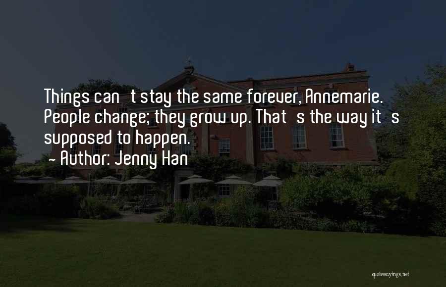 Jenny Han Quotes: Things Can't Stay The Same Forever, Annemarie. People Change; They Grow Up. That's The Way It's Supposed To Happen.