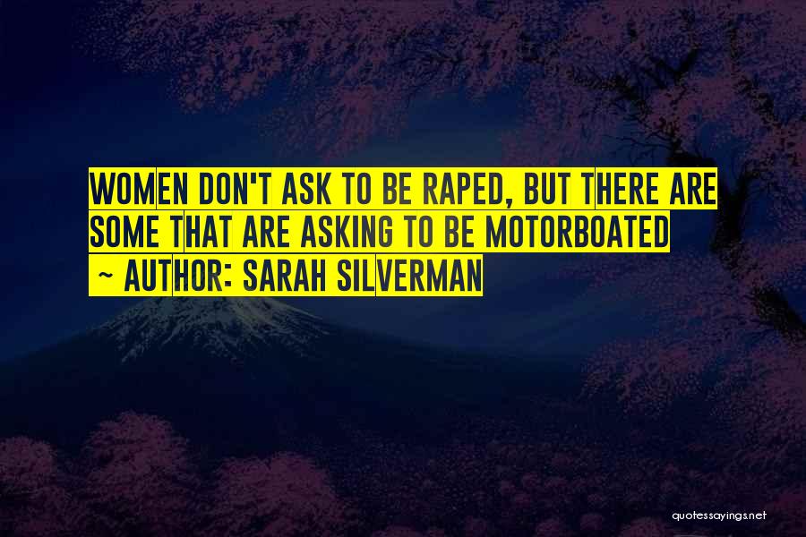 Sarah Silverman Quotes: Women Don't Ask To Be Raped, But There Are Some That Are Asking To Be Motorboated
