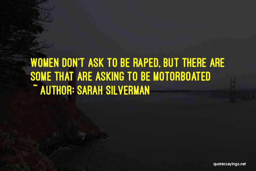 Sarah Silverman Quotes: Women Don't Ask To Be Raped, But There Are Some That Are Asking To Be Motorboated