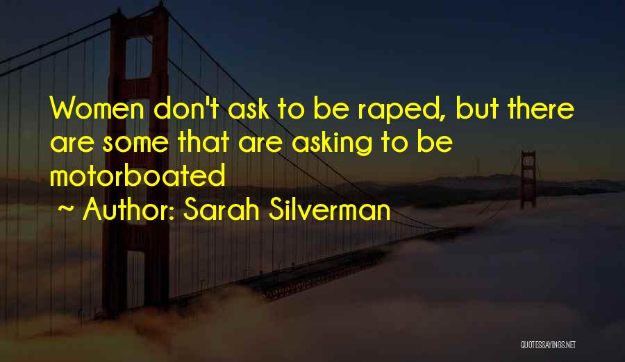 Sarah Silverman Quotes: Women Don't Ask To Be Raped, But There Are Some That Are Asking To Be Motorboated