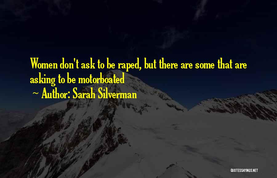 Sarah Silverman Quotes: Women Don't Ask To Be Raped, But There Are Some That Are Asking To Be Motorboated