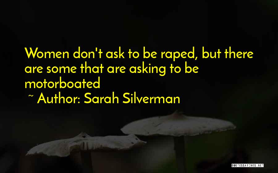 Sarah Silverman Quotes: Women Don't Ask To Be Raped, But There Are Some That Are Asking To Be Motorboated
