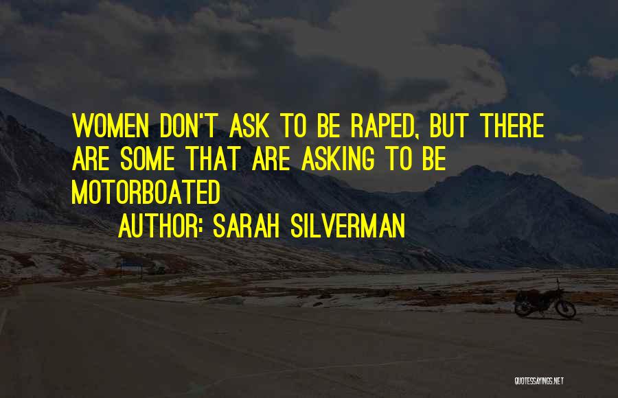 Sarah Silverman Quotes: Women Don't Ask To Be Raped, But There Are Some That Are Asking To Be Motorboated