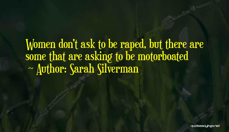 Sarah Silverman Quotes: Women Don't Ask To Be Raped, But There Are Some That Are Asking To Be Motorboated