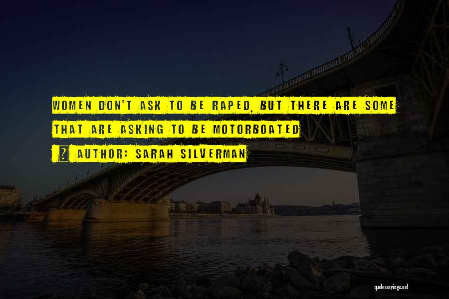 Sarah Silverman Quotes: Women Don't Ask To Be Raped, But There Are Some That Are Asking To Be Motorboated