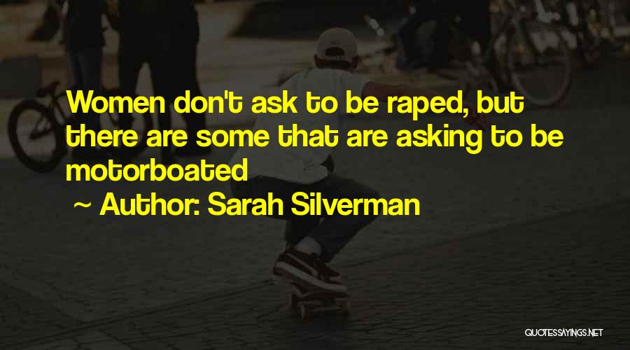 Sarah Silverman Quotes: Women Don't Ask To Be Raped, But There Are Some That Are Asking To Be Motorboated