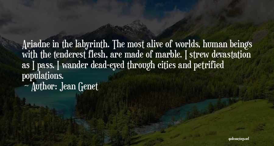 Jean Genet Quotes: Ariadne In The Labyrinth. The Most Alive Of Worlds, Human Beings With The Tenderest Flesh, Are Made Of Marble. I