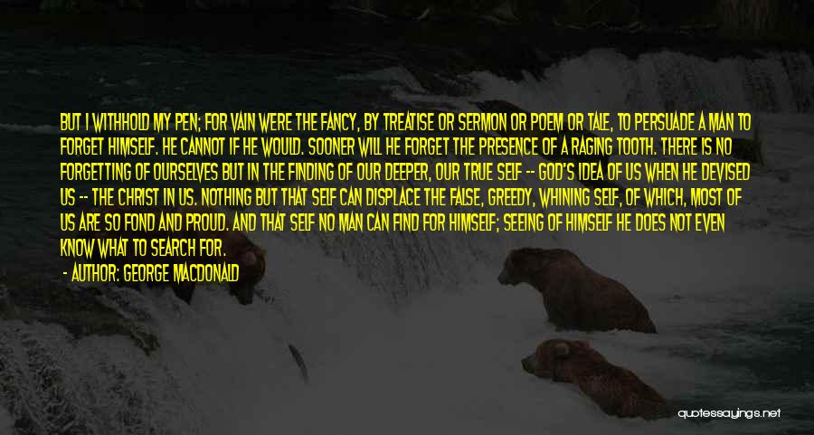 George MacDonald Quotes: But I Withhold My Pen; For Vain Were The Fancy, By Treatise Or Sermon Or Poem Or Tale, To Persuade