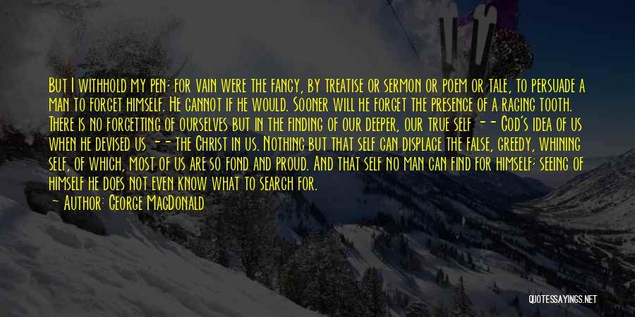 George MacDonald Quotes: But I Withhold My Pen; For Vain Were The Fancy, By Treatise Or Sermon Or Poem Or Tale, To Persuade