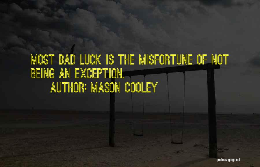 Mason Cooley Quotes: Most Bad Luck Is The Misfortune Of Not Being An Exception.