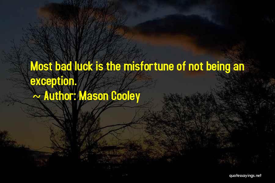 Mason Cooley Quotes: Most Bad Luck Is The Misfortune Of Not Being An Exception.