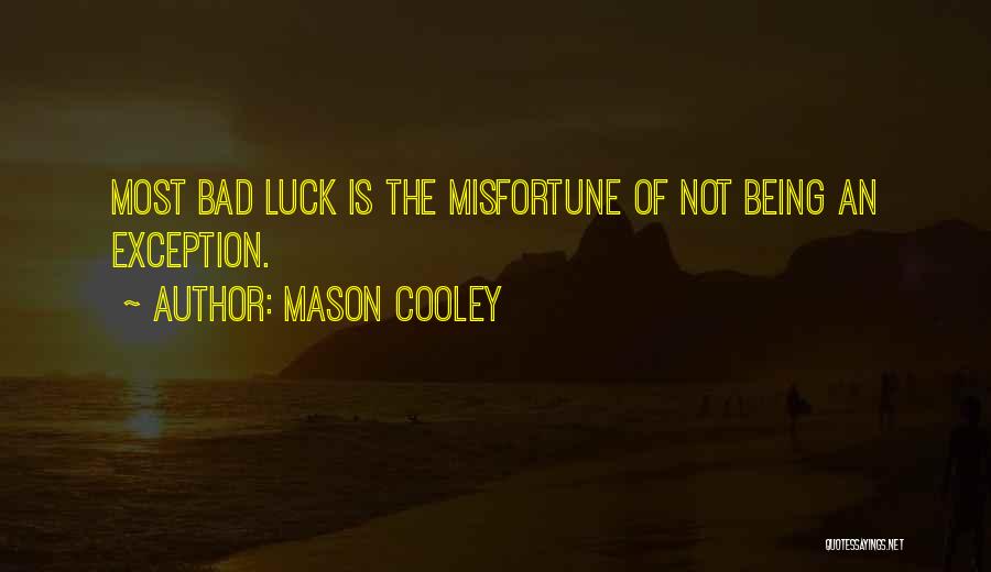 Mason Cooley Quotes: Most Bad Luck Is The Misfortune Of Not Being An Exception.