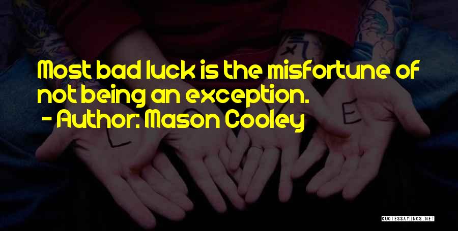 Mason Cooley Quotes: Most Bad Luck Is The Misfortune Of Not Being An Exception.