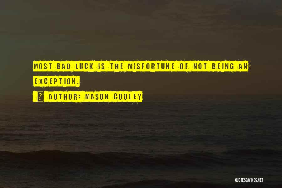 Mason Cooley Quotes: Most Bad Luck Is The Misfortune Of Not Being An Exception.
