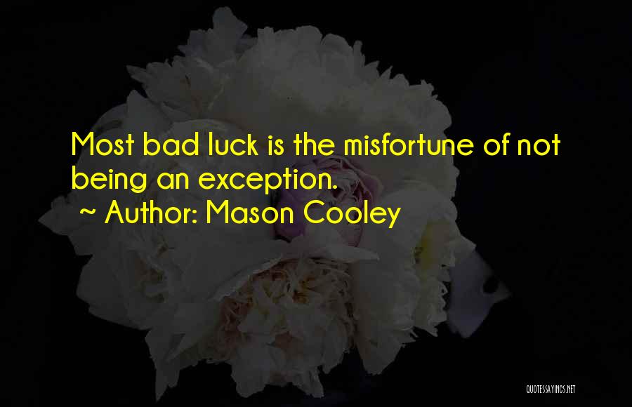 Mason Cooley Quotes: Most Bad Luck Is The Misfortune Of Not Being An Exception.