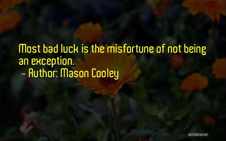 Mason Cooley Quotes: Most Bad Luck Is The Misfortune Of Not Being An Exception.