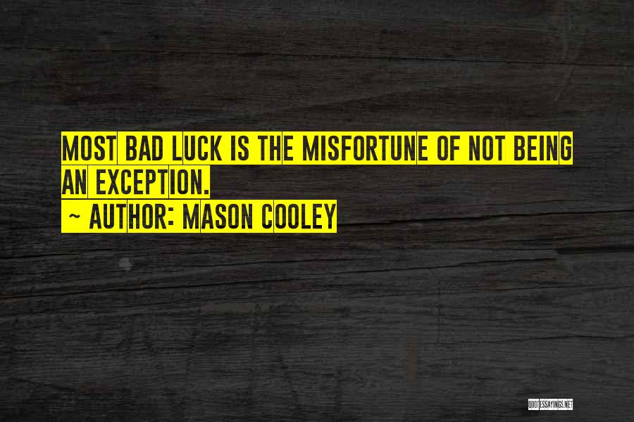 Mason Cooley Quotes: Most Bad Luck Is The Misfortune Of Not Being An Exception.