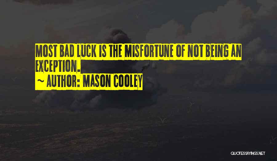 Mason Cooley Quotes: Most Bad Luck Is The Misfortune Of Not Being An Exception.