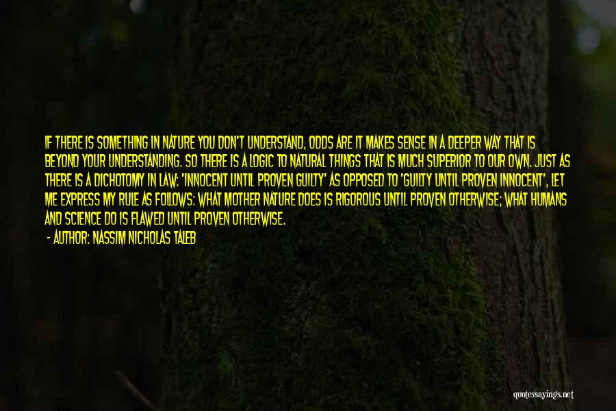 Nassim Nicholas Taleb Quotes: If There Is Something In Nature You Don't Understand, Odds Are It Makes Sense In A Deeper Way That Is