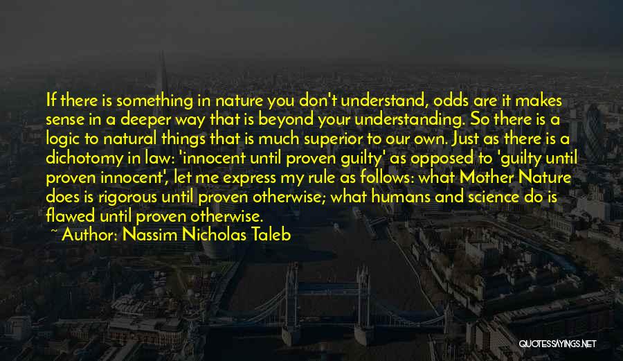 Nassim Nicholas Taleb Quotes: If There Is Something In Nature You Don't Understand, Odds Are It Makes Sense In A Deeper Way That Is