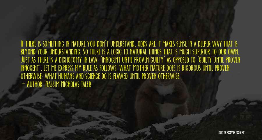 Nassim Nicholas Taleb Quotes: If There Is Something In Nature You Don't Understand, Odds Are It Makes Sense In A Deeper Way That Is