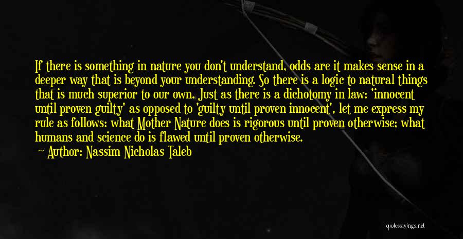 Nassim Nicholas Taleb Quotes: If There Is Something In Nature You Don't Understand, Odds Are It Makes Sense In A Deeper Way That Is