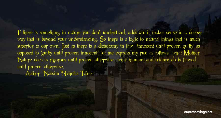 Nassim Nicholas Taleb Quotes: If There Is Something In Nature You Don't Understand, Odds Are It Makes Sense In A Deeper Way That Is