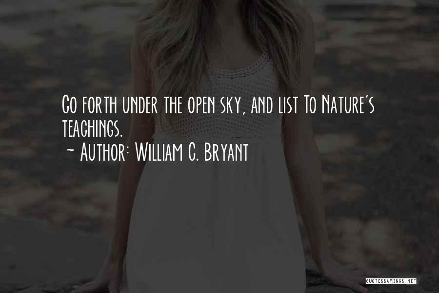 William C. Bryant Quotes: Go Forth Under The Open Sky, And List To Nature's Teachings.