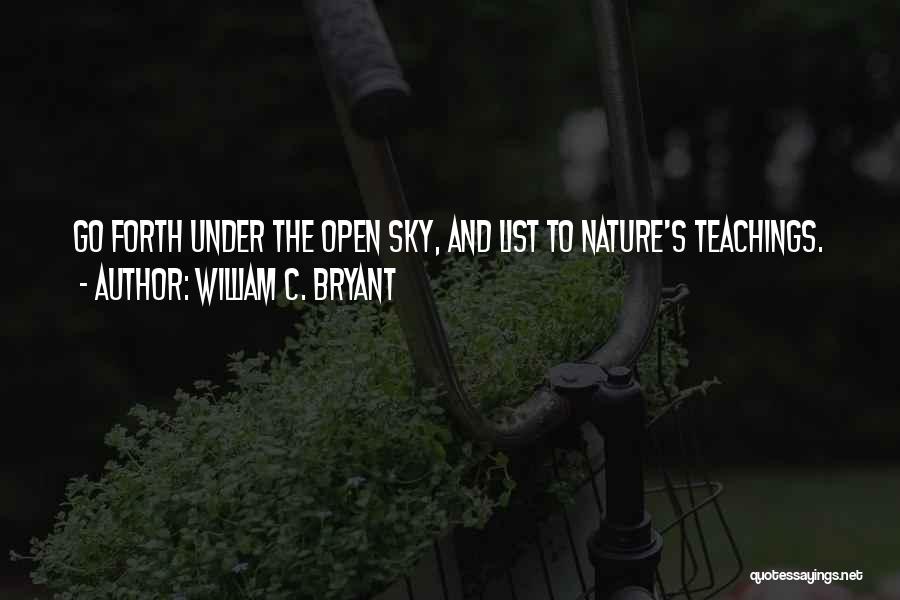 William C. Bryant Quotes: Go Forth Under The Open Sky, And List To Nature's Teachings.
