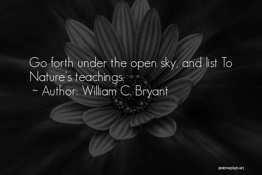William C. Bryant Quotes: Go Forth Under The Open Sky, And List To Nature's Teachings.