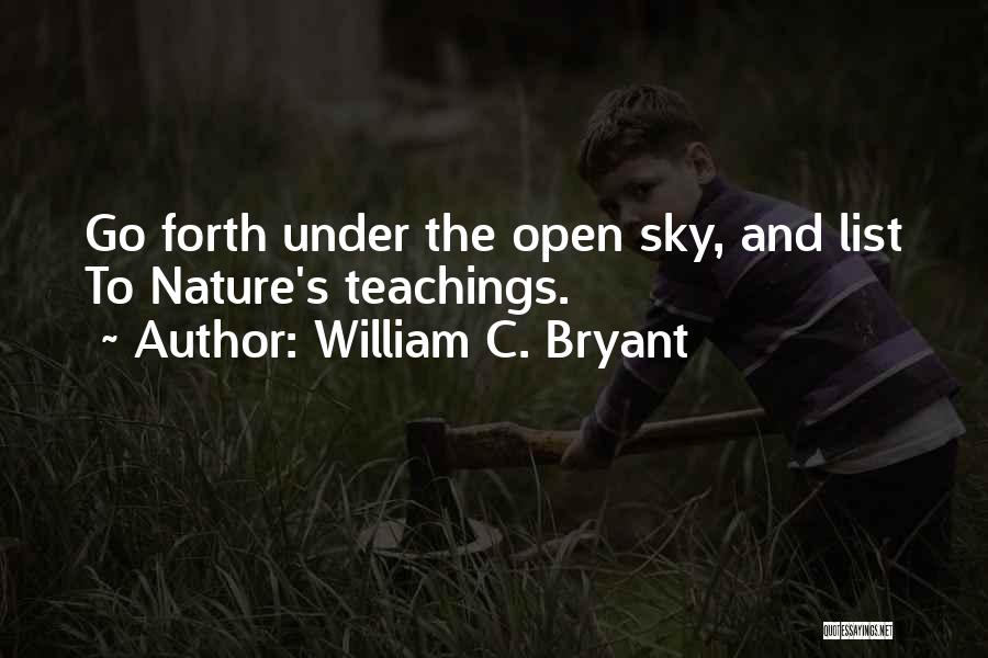 William C. Bryant Quotes: Go Forth Under The Open Sky, And List To Nature's Teachings.