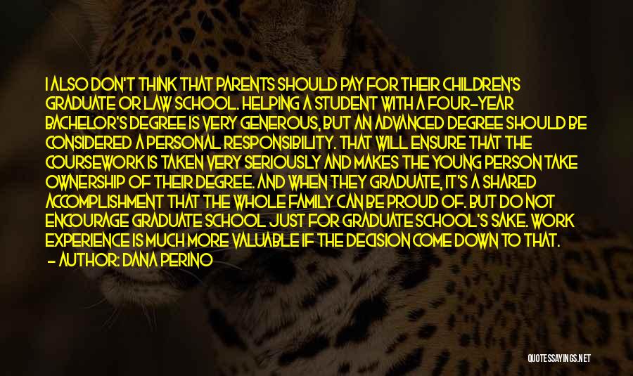 Dana Perino Quotes: I Also Don't Think That Parents Should Pay For Their Children's Graduate Or Law School. Helping A Student With A