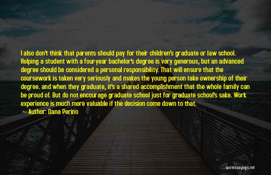 Dana Perino Quotes: I Also Don't Think That Parents Should Pay For Their Children's Graduate Or Law School. Helping A Student With A