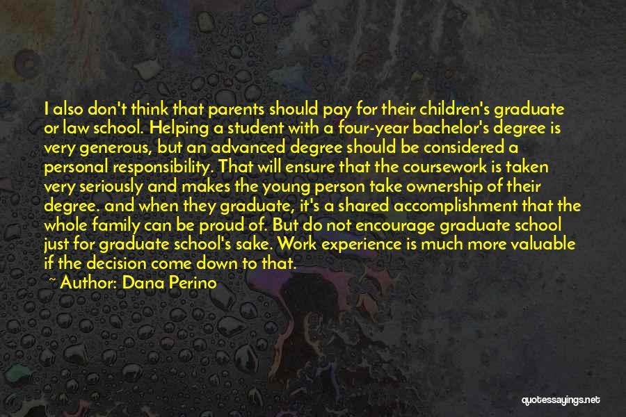 Dana Perino Quotes: I Also Don't Think That Parents Should Pay For Their Children's Graduate Or Law School. Helping A Student With A