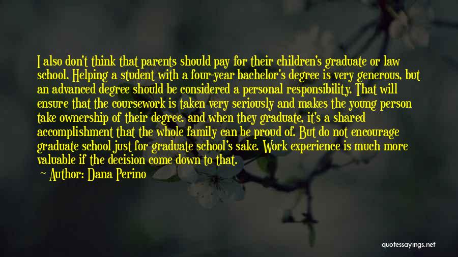 Dana Perino Quotes: I Also Don't Think That Parents Should Pay For Their Children's Graduate Or Law School. Helping A Student With A