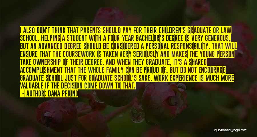 Dana Perino Quotes: I Also Don't Think That Parents Should Pay For Their Children's Graduate Or Law School. Helping A Student With A