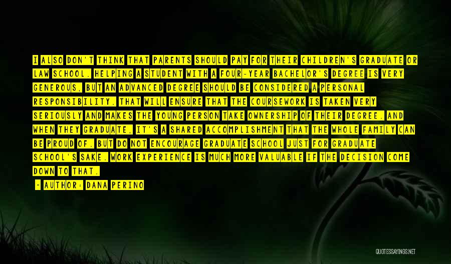 Dana Perino Quotes: I Also Don't Think That Parents Should Pay For Their Children's Graduate Or Law School. Helping A Student With A
