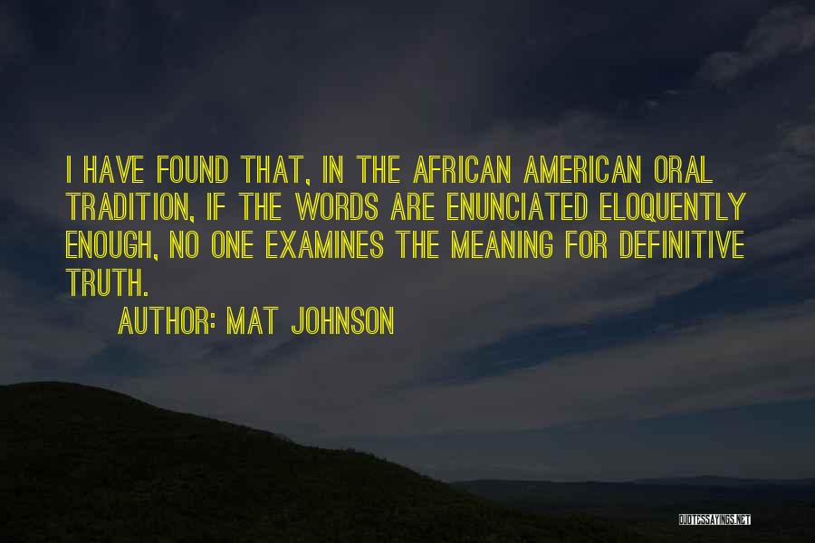 Mat Johnson Quotes: I Have Found That, In The African American Oral Tradition, If The Words Are Enunciated Eloquently Enough, No One Examines